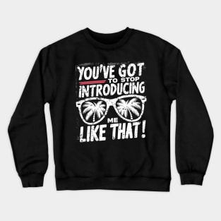 You've got to stop introducing me like that! Crewneck Sweatshirt